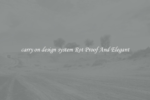 carry on design system Rot Proof And Elegant