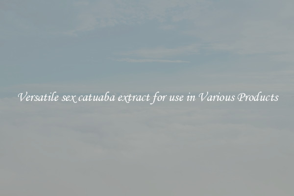 Versatile sex catuaba extract for use in Various Products