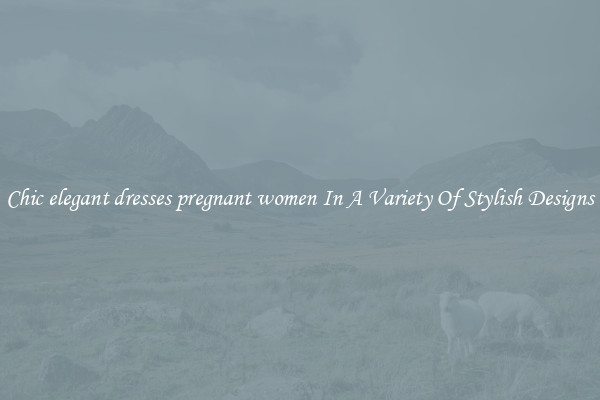 Chic elegant dresses pregnant women In A Variety Of Stylish Designs