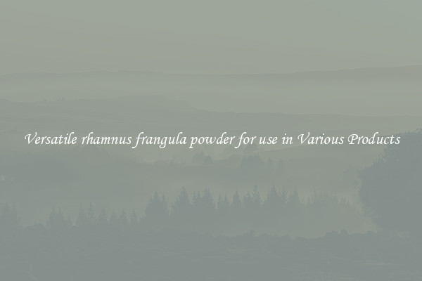 Versatile rhamnus frangula powder for use in Various Products