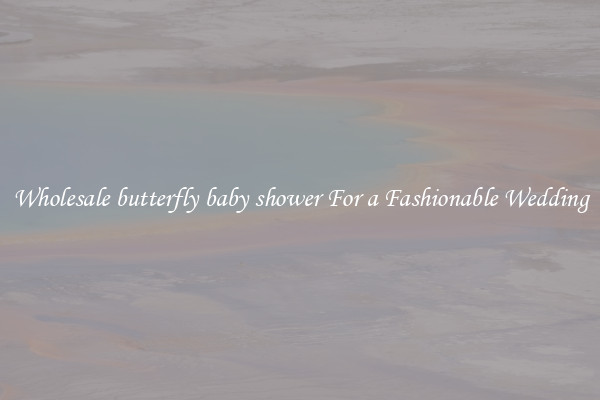 Wholesale butterfly baby shower For a Fashionable Wedding