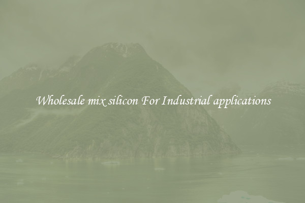 Wholesale mix silicon For Industrial applications