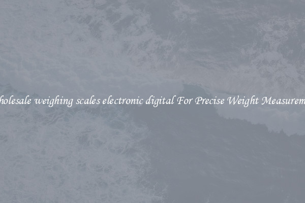 Wholesale weighing scales electronic digital For Precise Weight Measurement