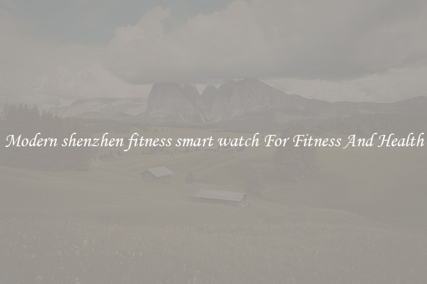 Modern shenzhen fitness smart watch For Fitness And Health