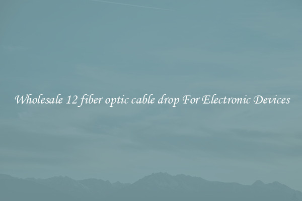 Wholesale 12 fiber optic cable drop For Electronic Devices