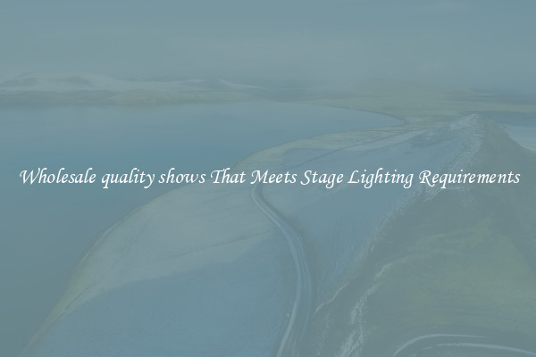 Wholesale quality shows That Meets Stage Lighting Requirements