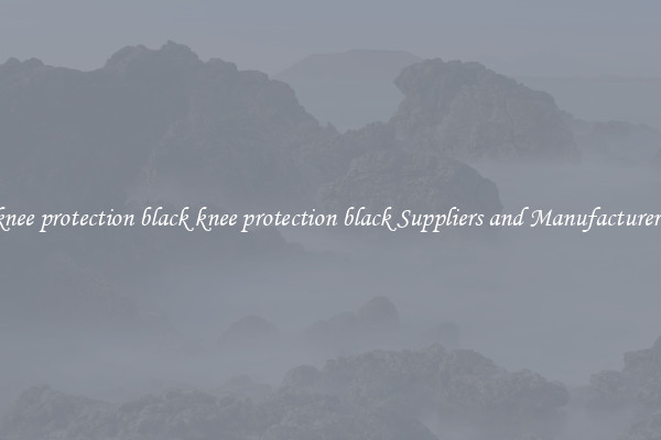 knee protection black knee protection black Suppliers and Manufacturers