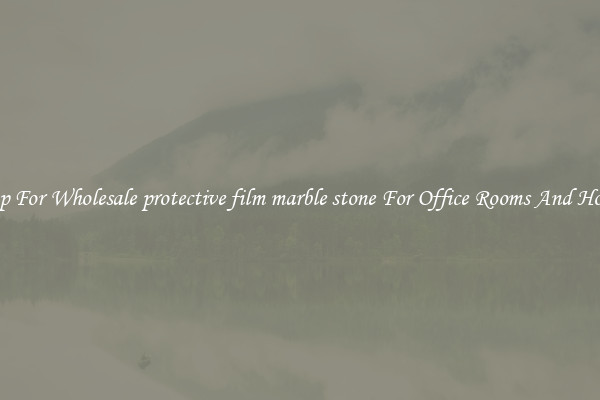Shop For Wholesale protective film marble stone For Office Rooms And Homes