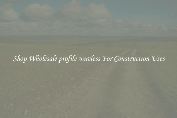 Shop Wholesale profile wireless For Construction Uses