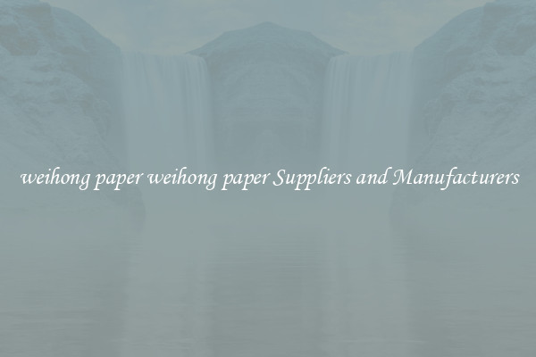 weihong paper weihong paper Suppliers and Manufacturers