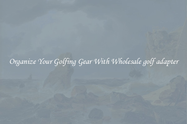 Organize Your Golfing Gear With Wholesale golf adapter