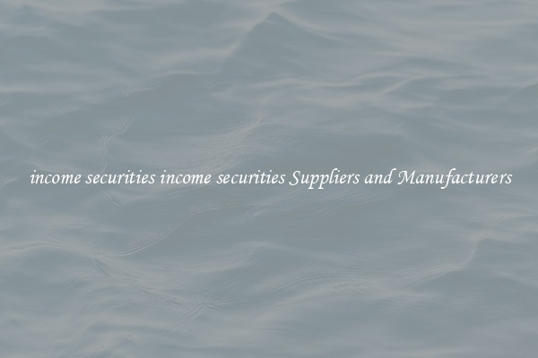 income securities income securities Suppliers and Manufacturers