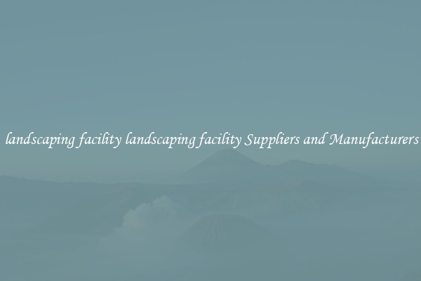 landscaping facility landscaping facility Suppliers and Manufacturers