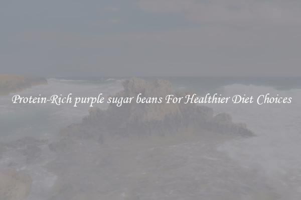 Protein-Rich purple sugar beans For Healthier Diet Choices