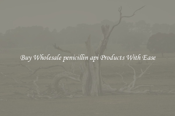 Buy Wholesale penicillin api Products With Ease