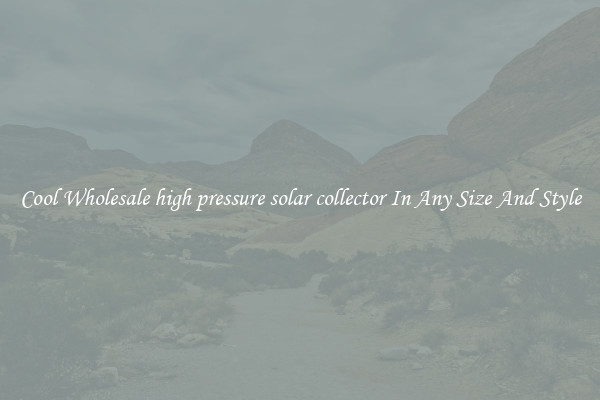 Cool Wholesale high pressure solar collector In Any Size And Style