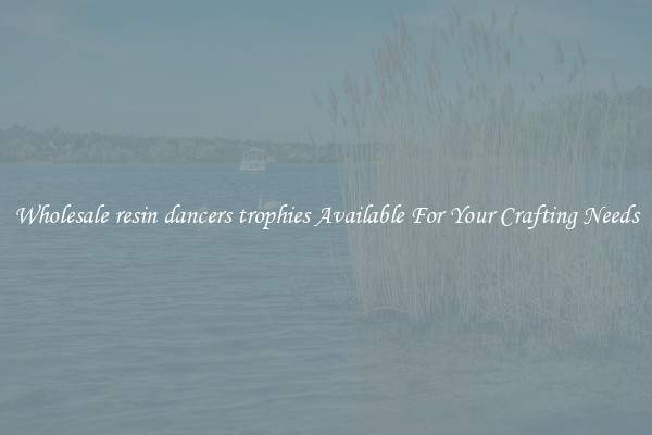 Wholesale resin dancers trophies Available For Your Crafting Needs