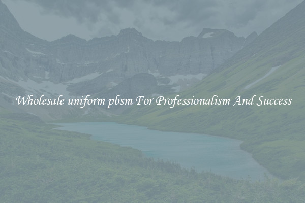 Wholesale uniform pbsm For Professionalism And Success