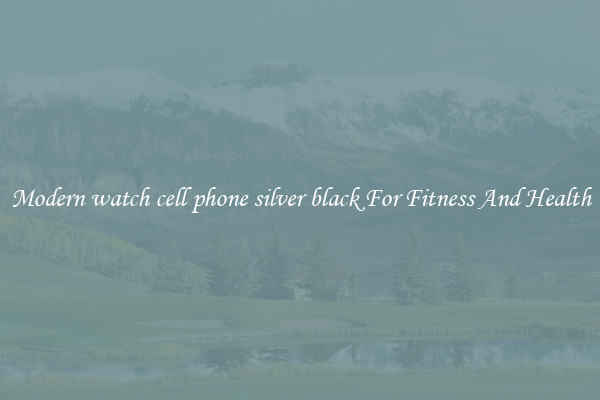 Modern watch cell phone silver black For Fitness And Health
