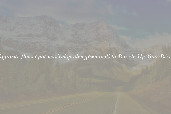 Exquisite flower pot vertical garden green wall to Dazzle Up Your Décor 