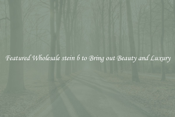 Featured Wholesale stein b to Bring out Beauty and Luxury