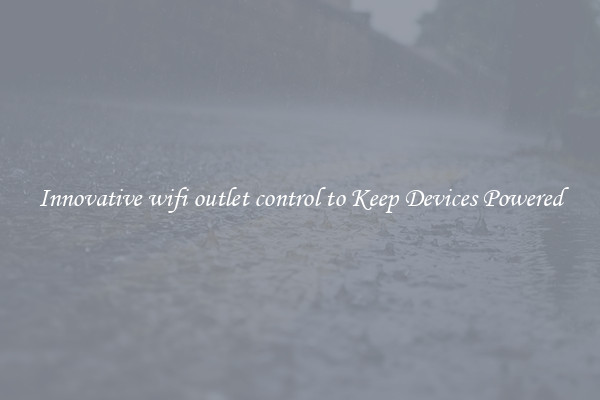 Innovative wifi outlet control to Keep Devices Powered