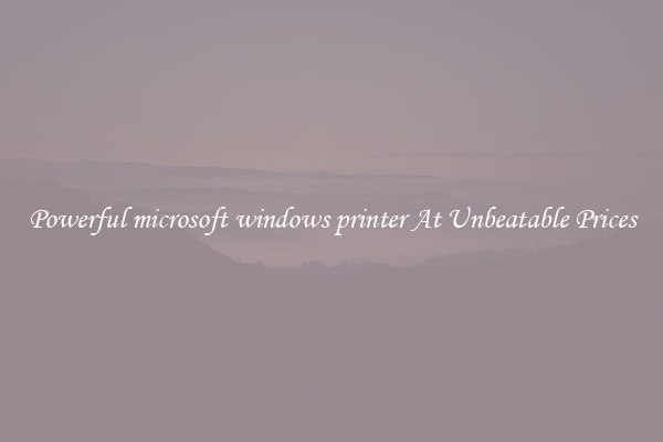Powerful microsoft windows printer At Unbeatable Prices