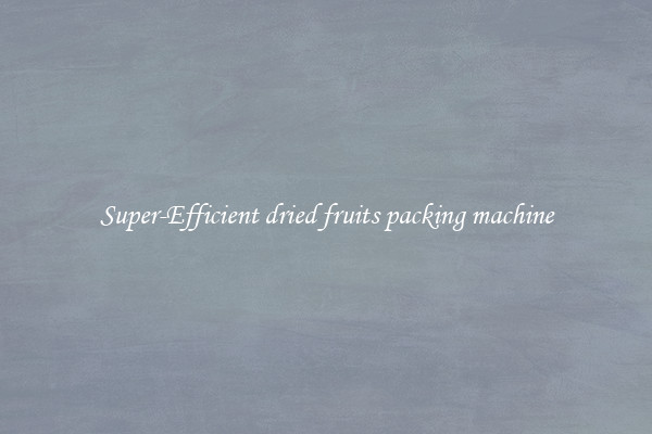Super-Efficient dried fruits packing machine