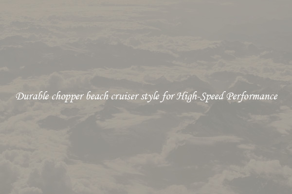 Durable chopper beach cruiser style for High-Speed Performance