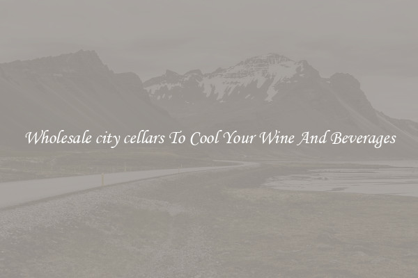 Wholesale city cellars To Cool Your Wine And Beverages