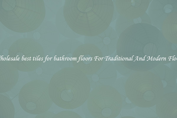 Wholesale best tiles for bathroom floors For Traditional And Modern Floors